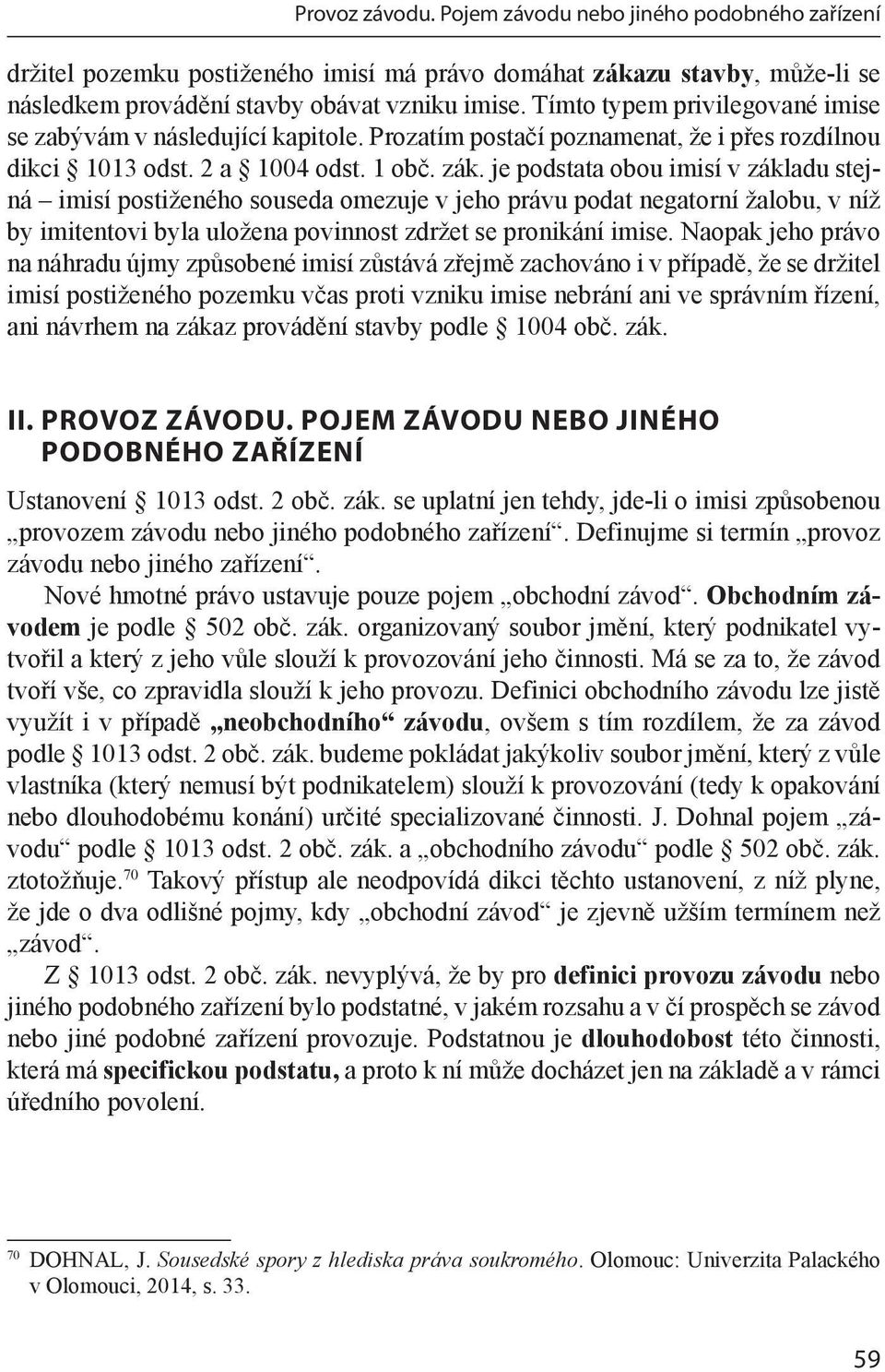 je podstata obou imisí v základu stejná imisí postiženého souseda omezuje v jeho právu podat negatorní žalobu, v níž by imitentovi byla uložena povinnost zdržet se pronikání imise.