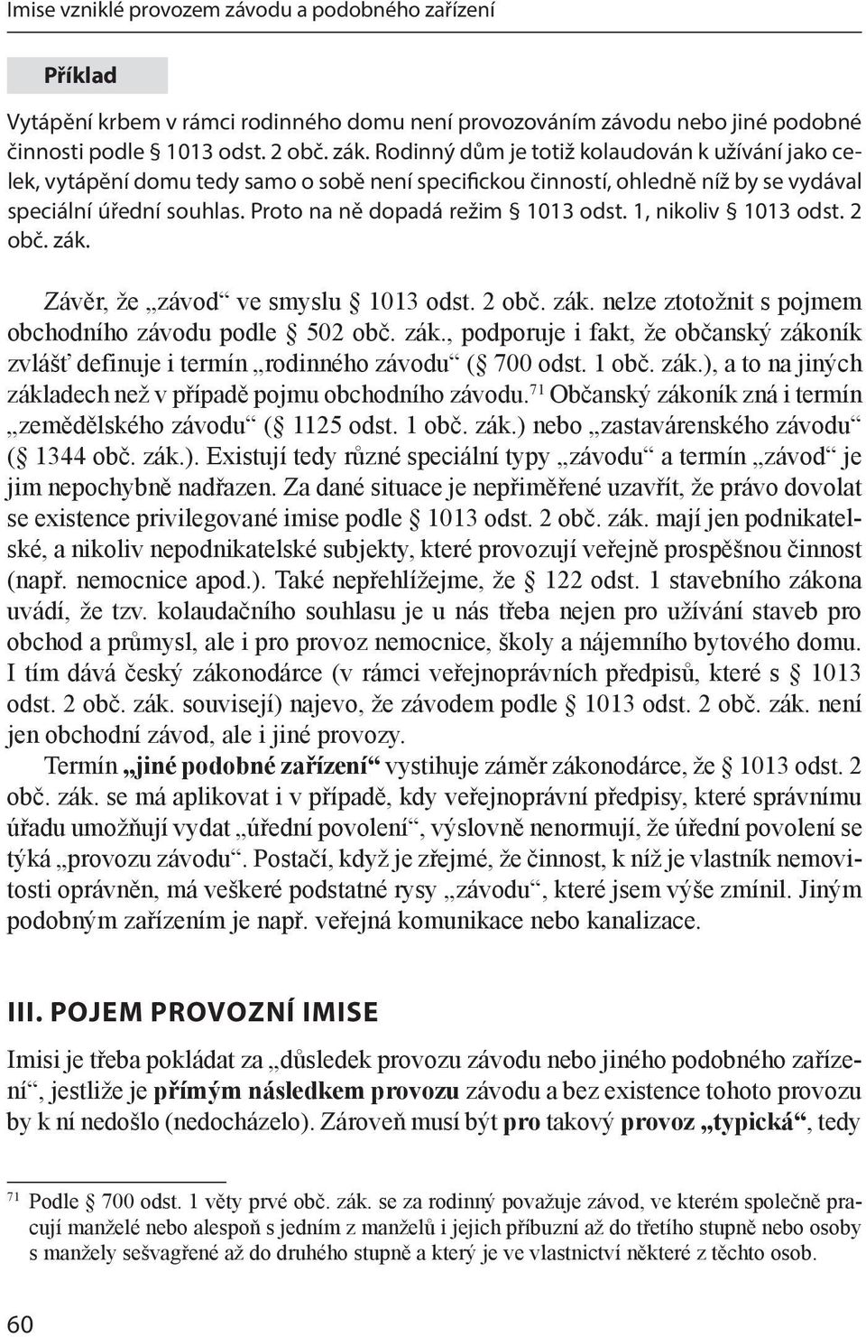 1, nikoliv 1013 odst. 2 obč. zák. Závěr, že závod ve smyslu 1013 odst. 2 obč. zák. nelze ztotožnit s pojmem obchodního závodu podle 502 obč. zák., podporuje i fakt, že občanský zákoník zvlášť definuje i termín rodinného závodu ( 700 odst.