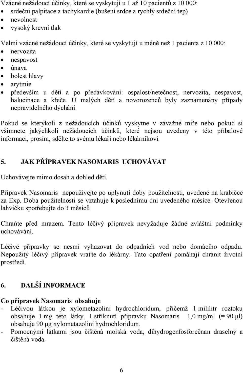 křeče. U malých dětí a novorozenců byly zaznamenány případy nepravidelného dýchání.