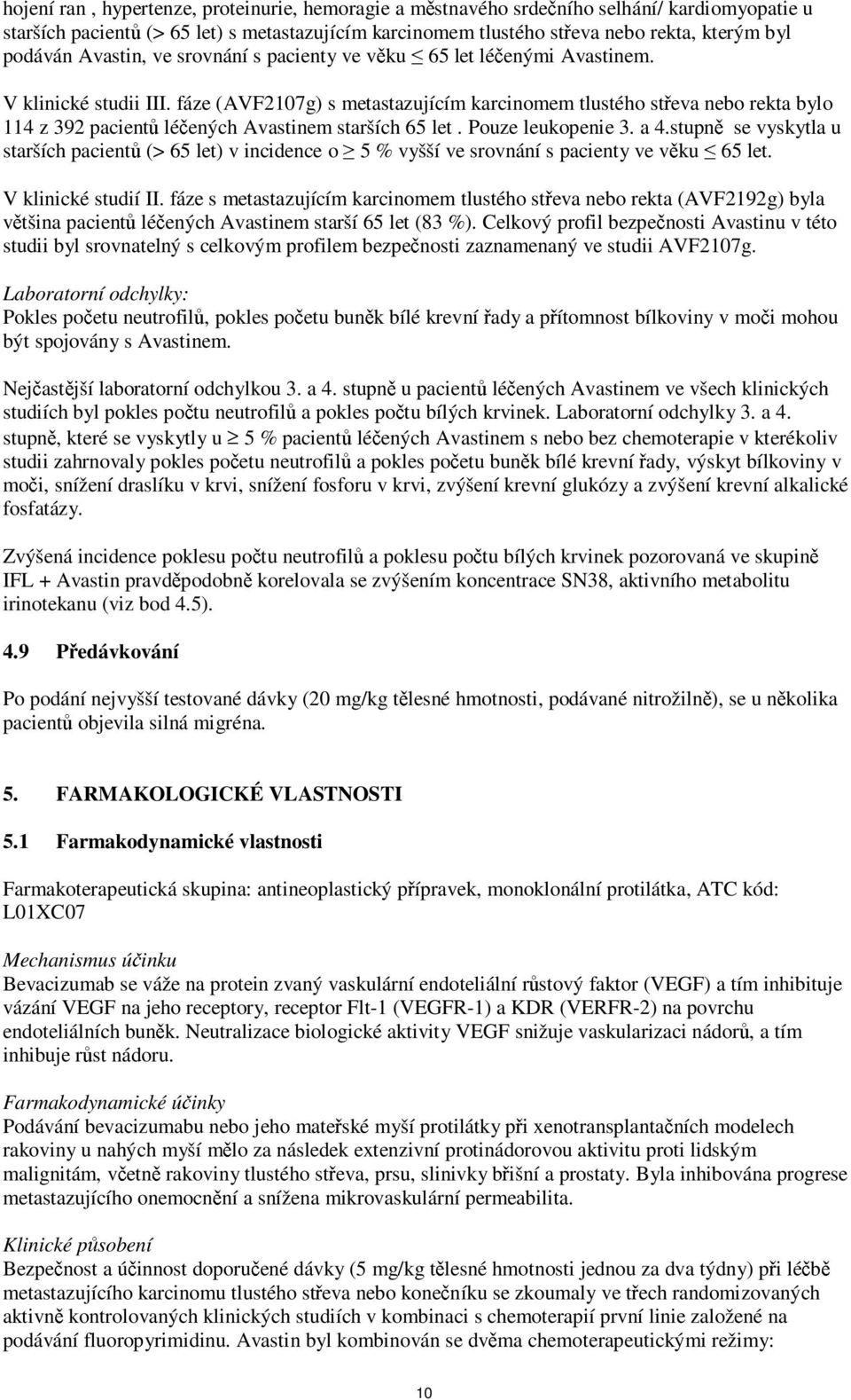 fáze (AVF2107g) s metastazujícím karcinomem tlustého střeva nebo rekta bylo 114 z 392 pacientů léčených Avastinem starších 65 let. Pouze leukopenie 3. a 4.