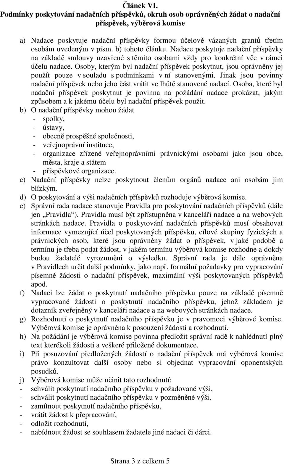 v písm. b) tohoto článku. Nadace poskytuje nadační příspěvky na základě smlouvy uzavřené s těmito osobami vždy pro konkrétní věc v rámci účelu nadace.