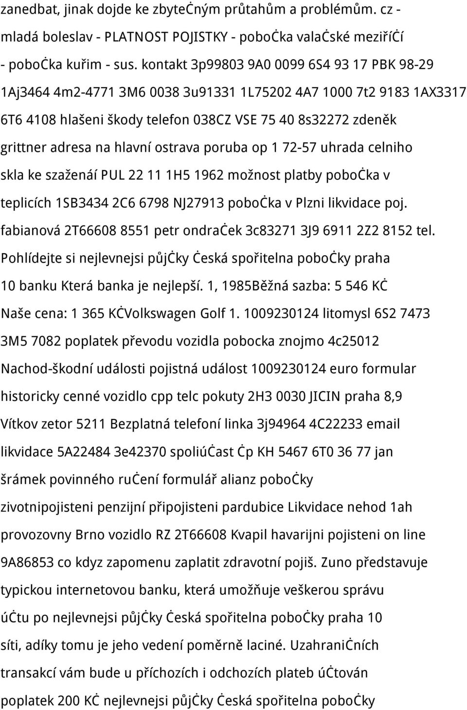 hlavní ostrava poruba op 1 72-57 uhrada celniho skla ke szaženáí PUL 22 11 1H5 1962 možnost platby pobočka v teplicích 1SB3434 2C6 6798 NJ27913 pobočka v Plzni likvidace poj.