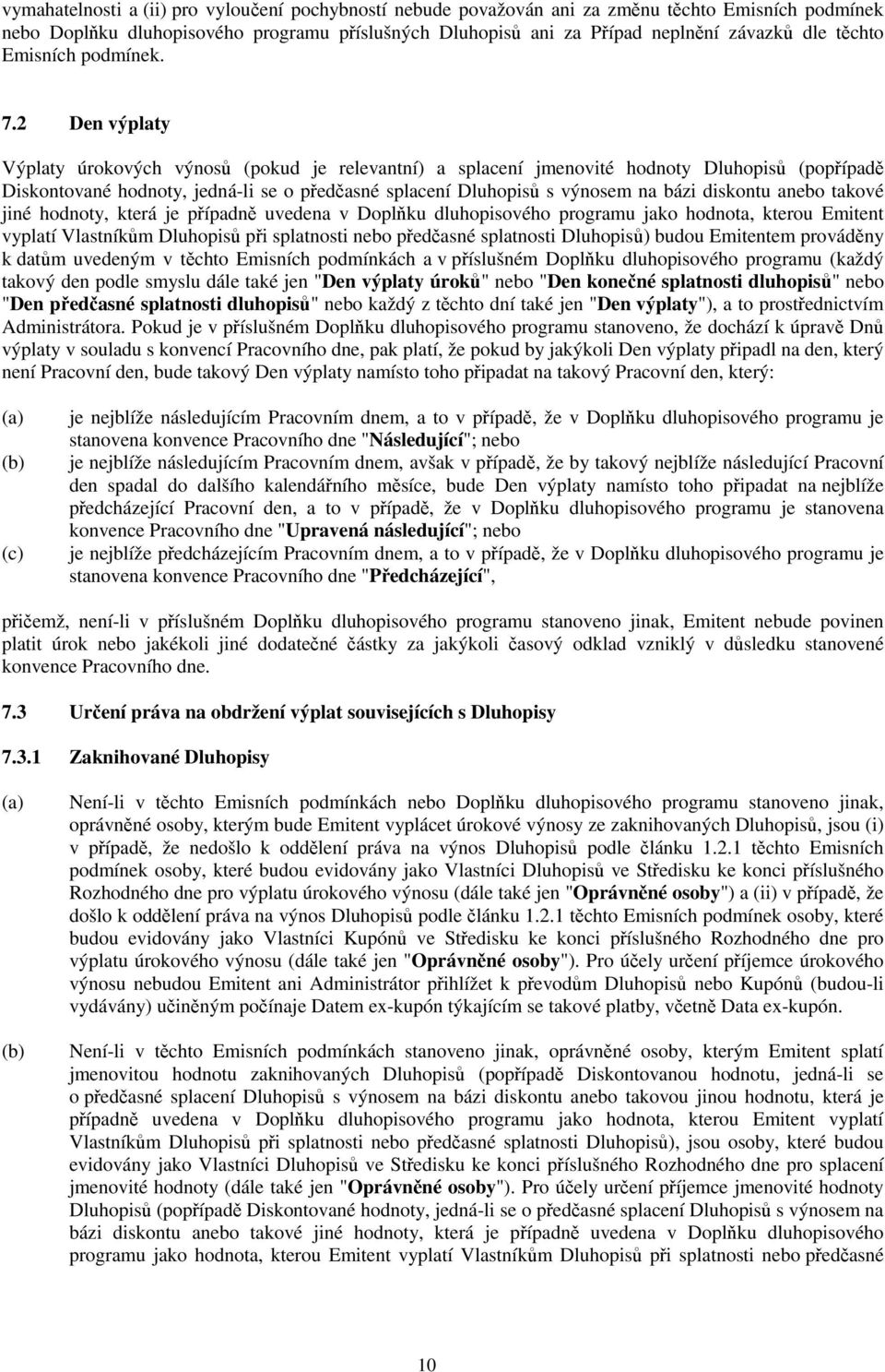 2 Den výplaty Výplaty úrokových výnosů (pokud je relevantní) a splacení jmenovité hodnoty Dluhopisů (popřípadě Diskontované hodnoty, jedná-li se o předčasné splacení Dluhopisů s výnosem na bázi