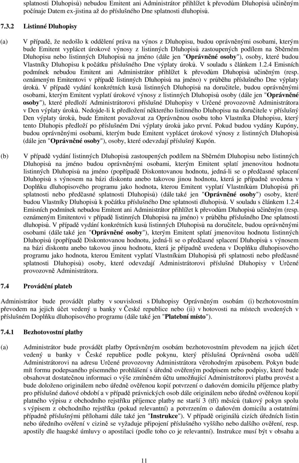 Sběrném Dluhopisu nebo listinných Dluhopisů na jméno (dále jen "Oprávněné osoby"), osoby, které budou Vlastníky Dluhopisu k počátku příslušného Dne výplaty úroků. V souladu s článkem 1.2.