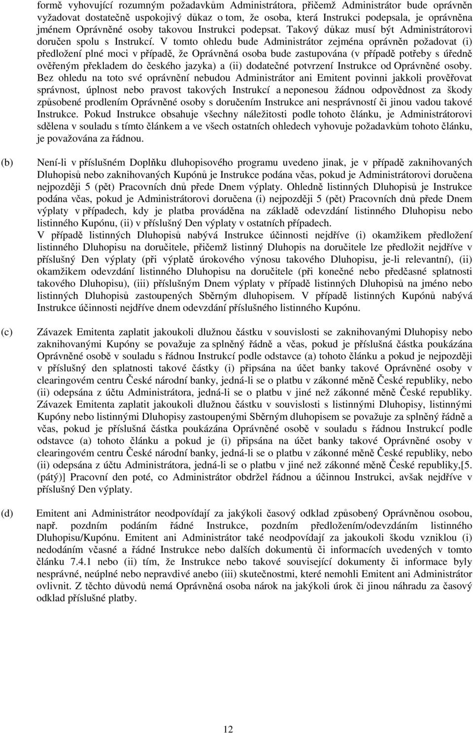 V tomto ohledu bude Administrátor zejména oprávněn požadovat (i) předložení plné moci v případě, že Oprávněná osoba bude zastupována (v případě potřeby s úředně ověřeným překladem do českého jazyka)