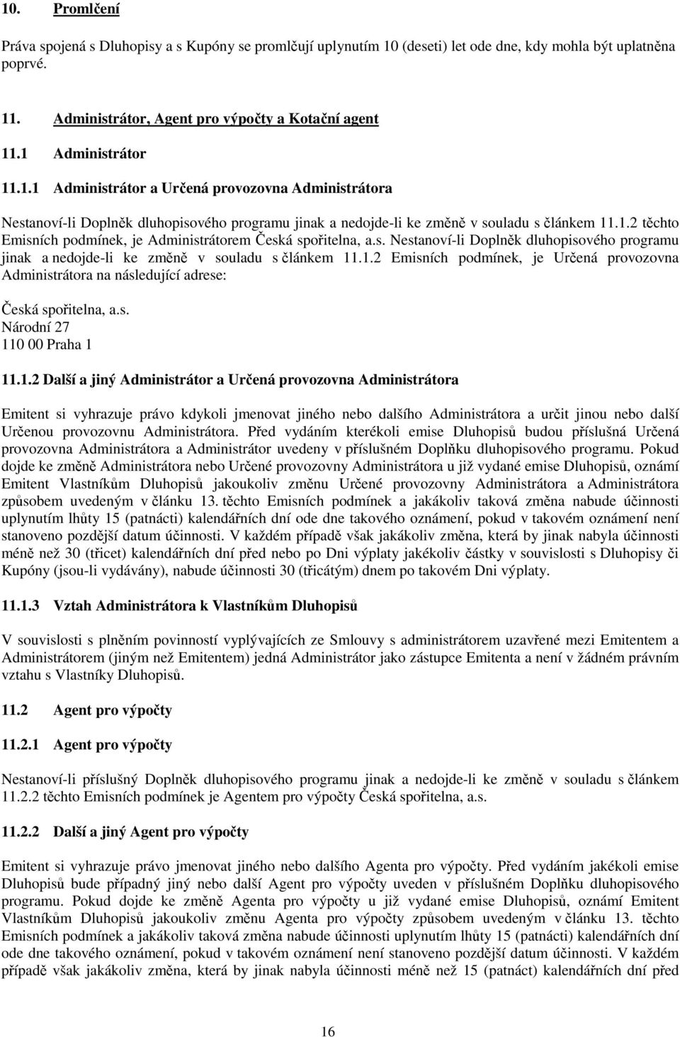 s. Nestanoví-li Doplněk dluhopisového programu jinak a nedojde-li ke změně v souladu s článkem 11.1.2 Emisních podmínek, je Určená provozovna Administrátora na následující adrese: Česká spořitelna, a.