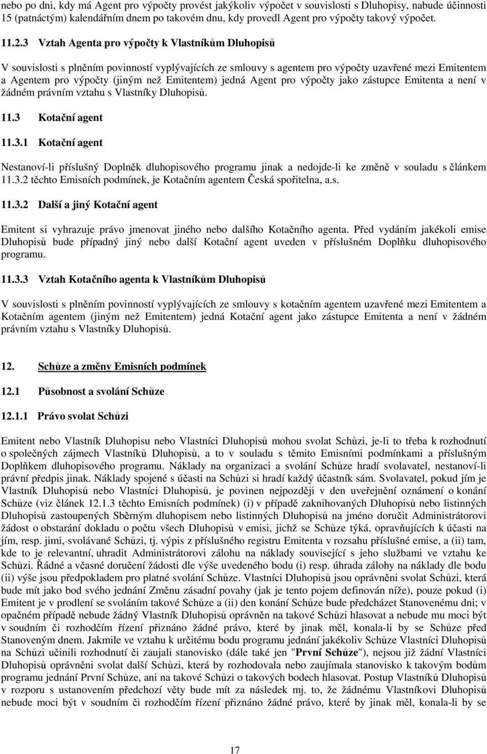 3 Vztah Agenta pro výpočty k Vlastníkům Dluhopisů V souvislosti s plněním povinností vyplývajících ze smlouvy s agentem pro výpočty uzavřené mezi Emitentem a Agentem pro výpočty (jiným než Emitentem)