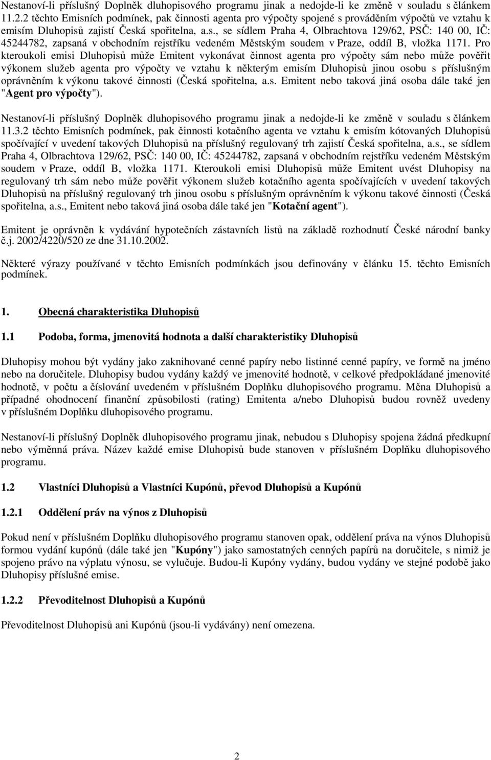 Pro kteroukoli emisi Dluhopisů může Emitent vykonávat činnost agenta pro výpočty sám nebo může pověřit výkonem služeb agenta pro výpočty ve vztahu k některým emisím Dluhopisů jinou osobu s příslušným