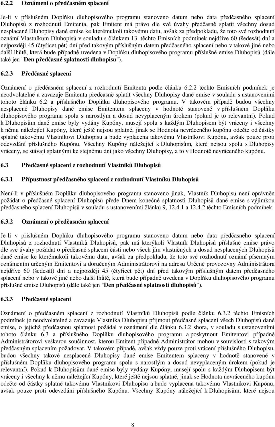 těchto Emisních podmínek nejdříve 60 (šedesát) dní a nejpozději 45 (čtyřicet pět) dní před takovým příslušným datem předčasného splacení nebo v takové jiné nebo další lhůtě, která bude případně