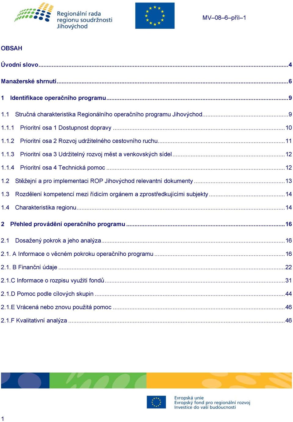 1.4 Prioritní osa 4 Technická... 12 1.2 Stěžejní a pro implementaci ROP Jihovýchod relevantní dokumenty... 13 1.3 Rozdělení kompetencí mezi řídicím orgánem a zprostředkujícími subjekty... 14 1.