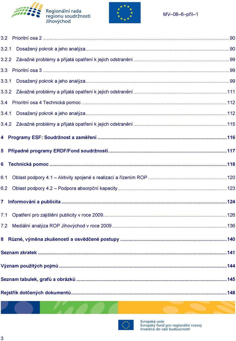 .. 116 5 Případné programy ERDF/Fond soudržnosti... 117 6 Technická... 118 6.1 Oblast podpory 4.1 Aktivity spojené s realizací a řízením ROP... 120 6.2 Oblast podpory 4.2 Podpora absorpční kapacity.