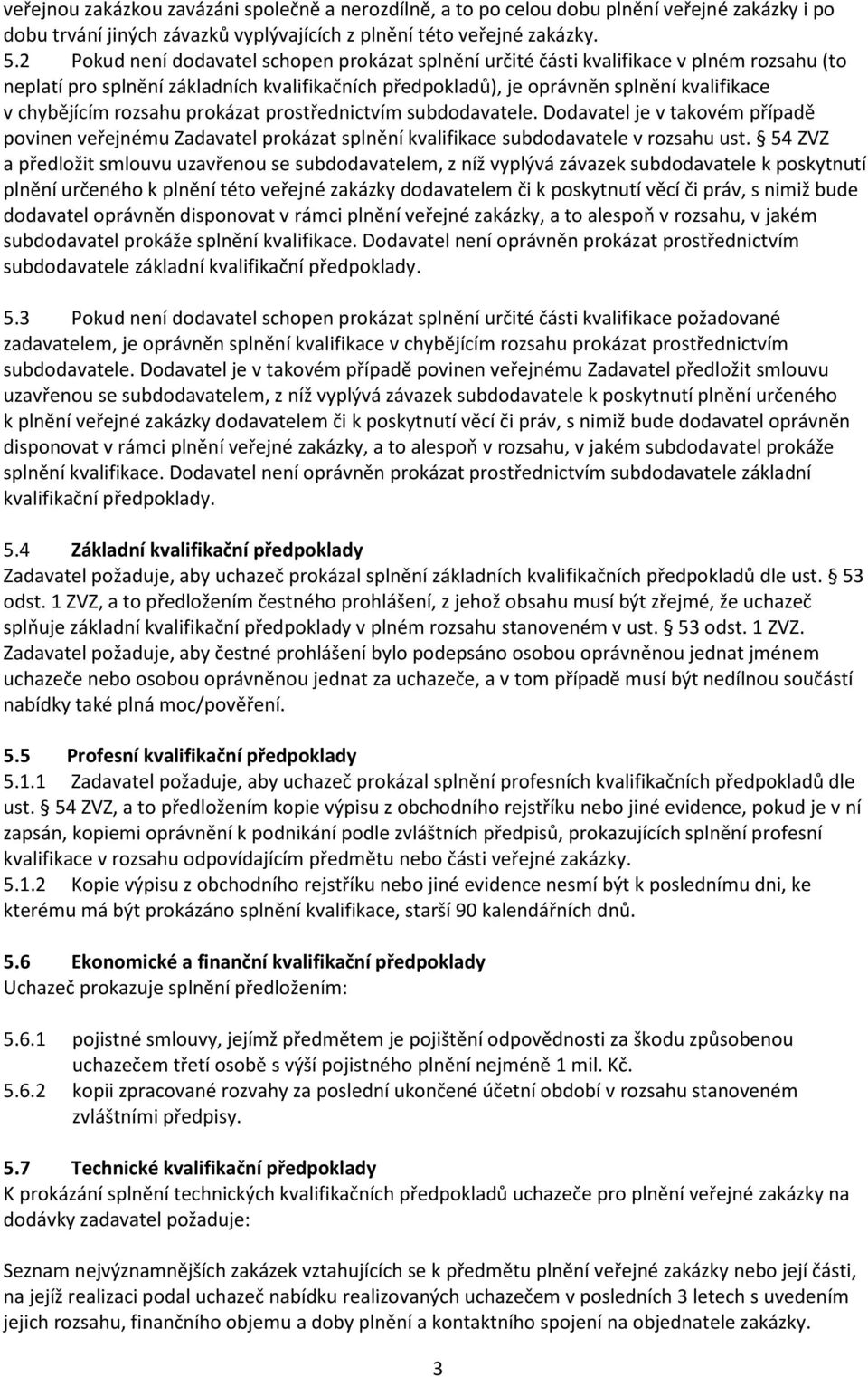 rozsahu prokázat prostřednictvím subdodavatele. Dodavatel je v takovém případě povinen veřejnému Zadavatel prokázat splnění kvalifikace subdodavatele v rozsahu ust.