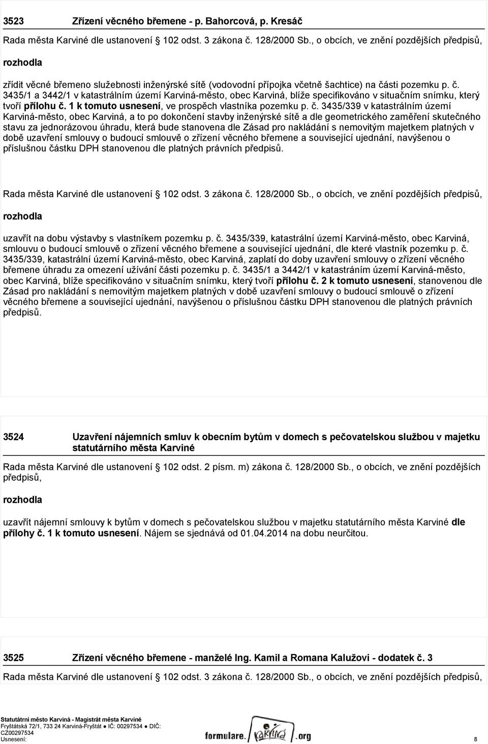 sti pozemku p. č. 3435/1 a 3442/1 v katastrálním území Karviná-město, obec Karviná, blíže specifikováno v situačním snímku, který tvoří přílohu č. 1 k tomuto usnesení, ve prospěch vlastníka pozemku p.