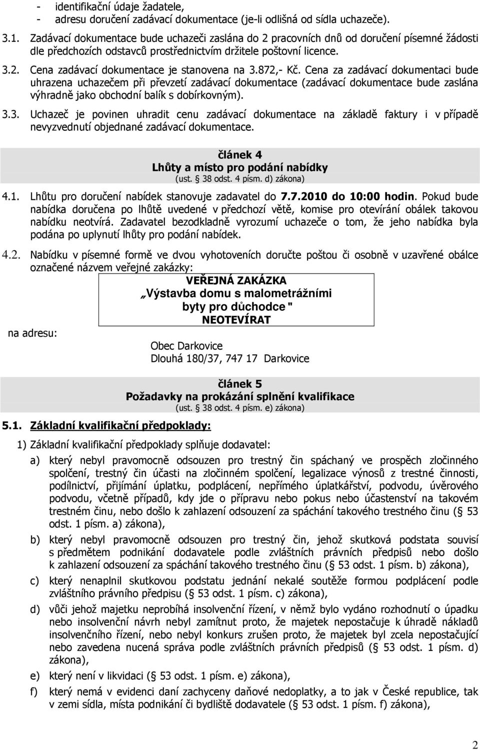 872,- Kč. Cena za zadávací dokumentaci bude uhrazena uchazečem při převzetí zadávací dokumentace (zadávací dokumentace bude zaslána výhradně jako obchodní balík s dobírkovným). 3.