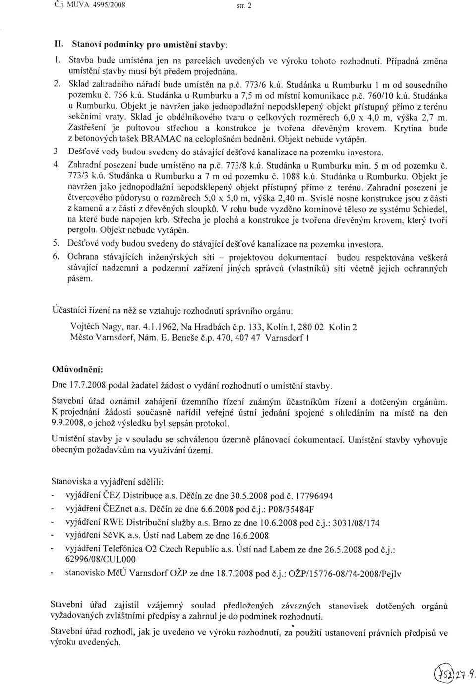 é.760110 k.ú. Studónka u Rumburku. Objekt je navrzen jako jednopodlaírí nepodsklepenv objekt píístupny pìímo z terénu sekóními vraty.