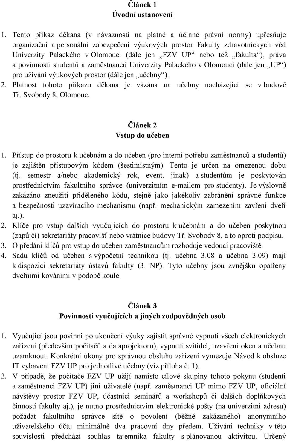 jen FZV UP nebo též fakulta ), práva a povinnosti studentů a zaměstnanců Univerzity Palackého v Olomouci (dále jen UP ) pro užívání výukových prostor (dále jen učebny ). 2.