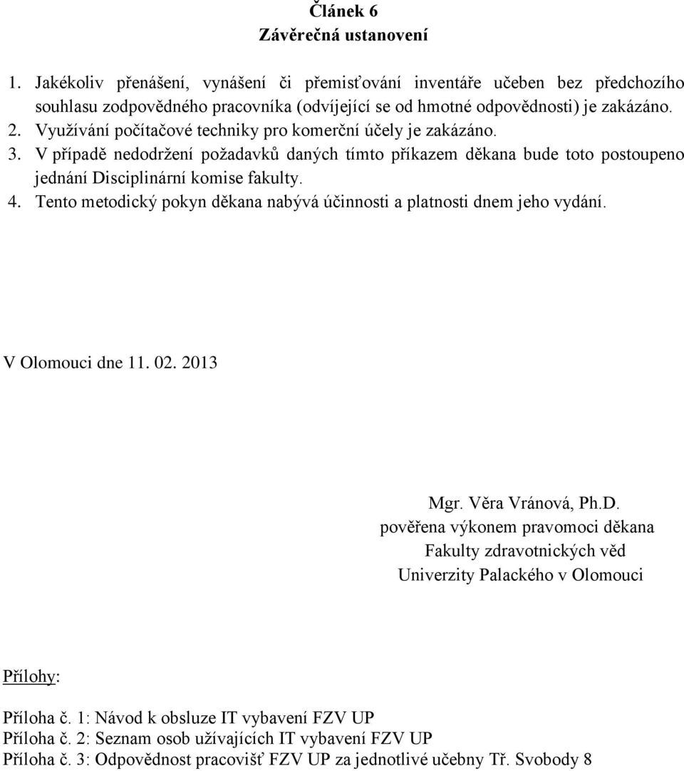 Tento metodický pokyn děkana nabývá účinnosti a platnosti dnem jeho vydání. V Olomouci dne 11. 02. 2013 Mgr. Věra Vránová, Ph.D.