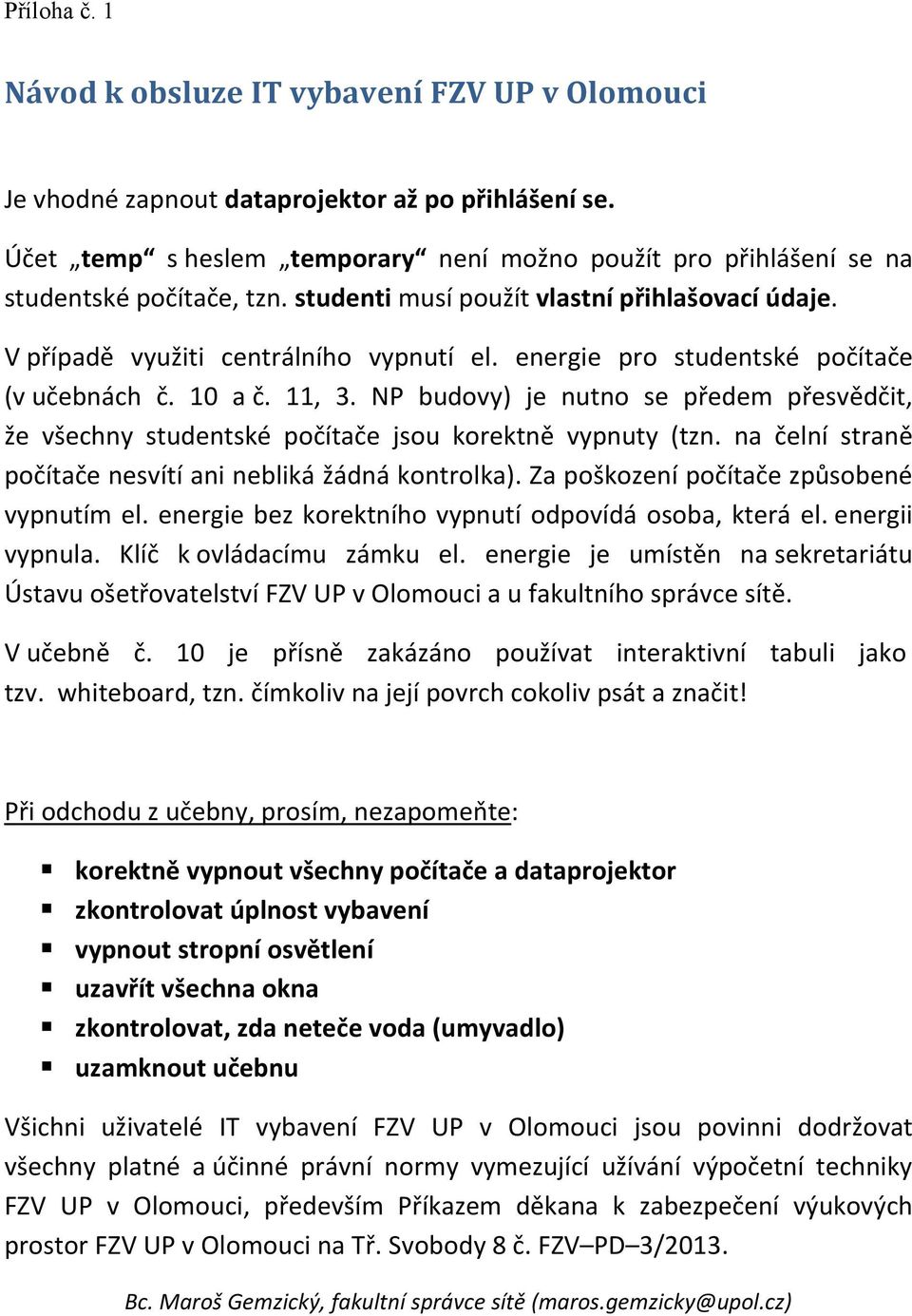 energie pro studentské počítače (v učebnách č. 10 a č. 11, 3. NP budovy) je nutno se předem přesvědčit, že všechny studentské počítače jsou korektně vypnuty (tzn.