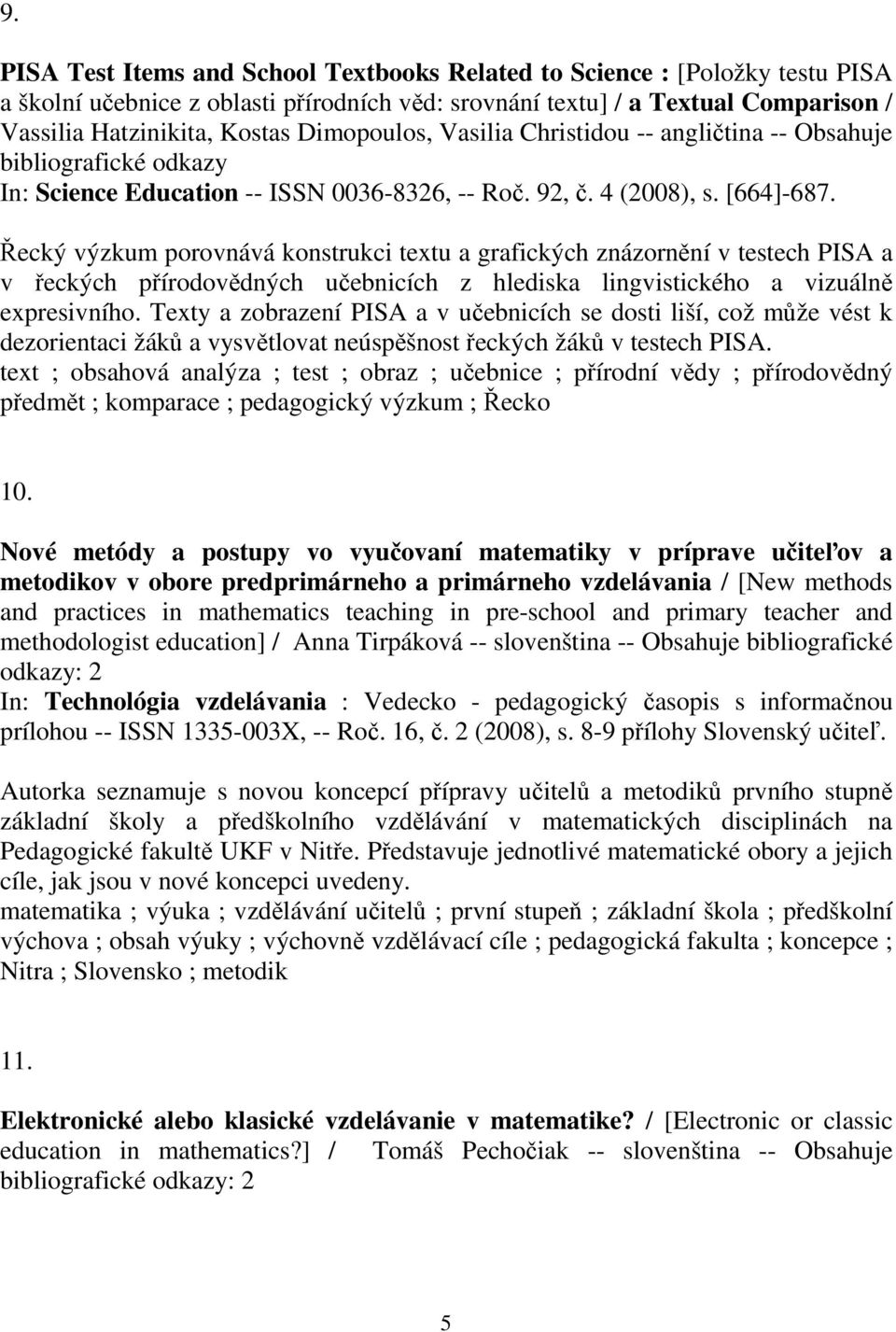 Řecký výzkum porovnává konstrukci textu a grafických znázornění v testech PISA a v řeckých přírodovědných učebnicích z hlediska lingvistického a vizuálně expresivního.