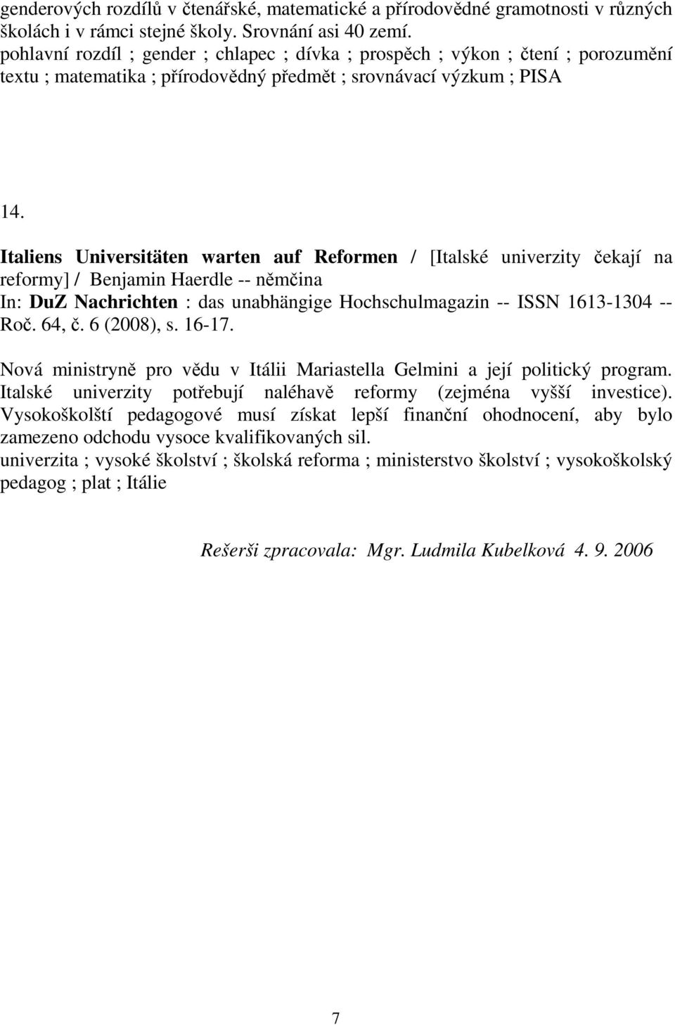 Italiens Universitäten warten auf Reformen / [Italské univerzity čekají na reformy] / Benjamin Haerdle -- němčina In: DuZ Nachrichten : das unabhängige Hochschulmagazin -- ISSN 1613-1304 -- Roč.