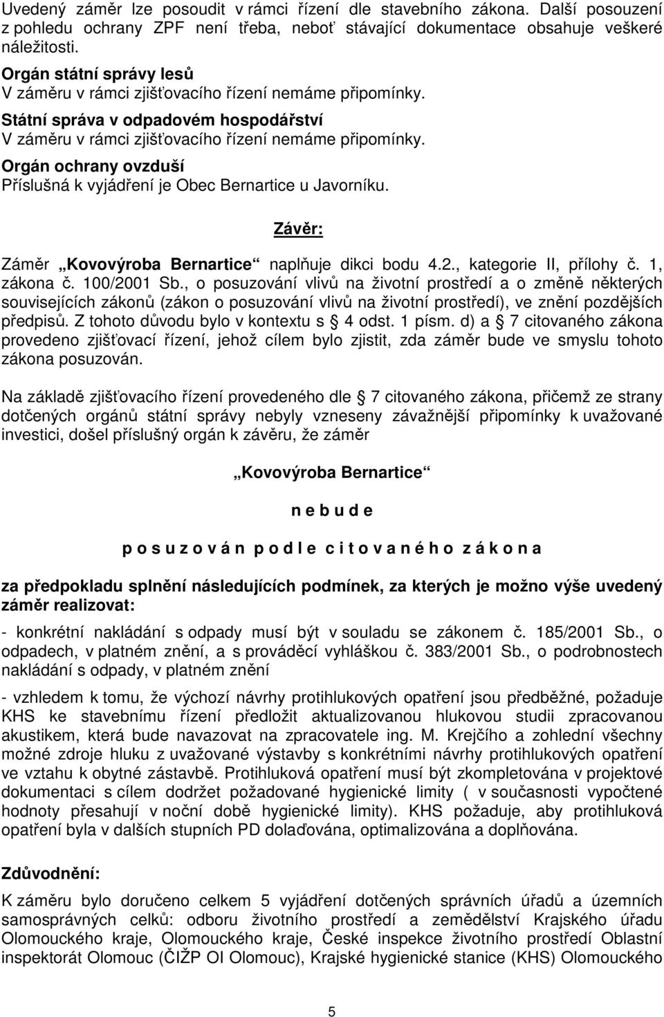 Orgán ochrany ovzduší Příslušná k vyjádření je Obec Bernartice u Javorníku. Závěr: Záměr Kovovýroba Bernartice naplňuje dikci bodu 4.2., kategorie II, přílohy č. 1, zákona č. 100/2001 Sb.