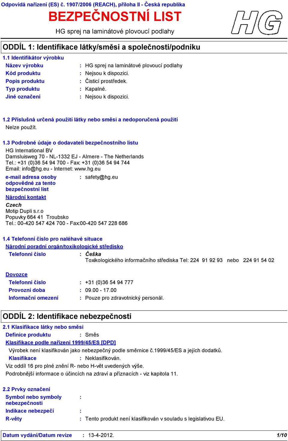 3 Podrobné údaje o dodavateli bezpečnostního listu HG International BV Damsluisweg 70 NL1332 EJ Almere The Netherlands Tel. +31 (0)36 54 94 700 Fax +31 (0)36 54 94 744 Email info@hg.eu Internet www.