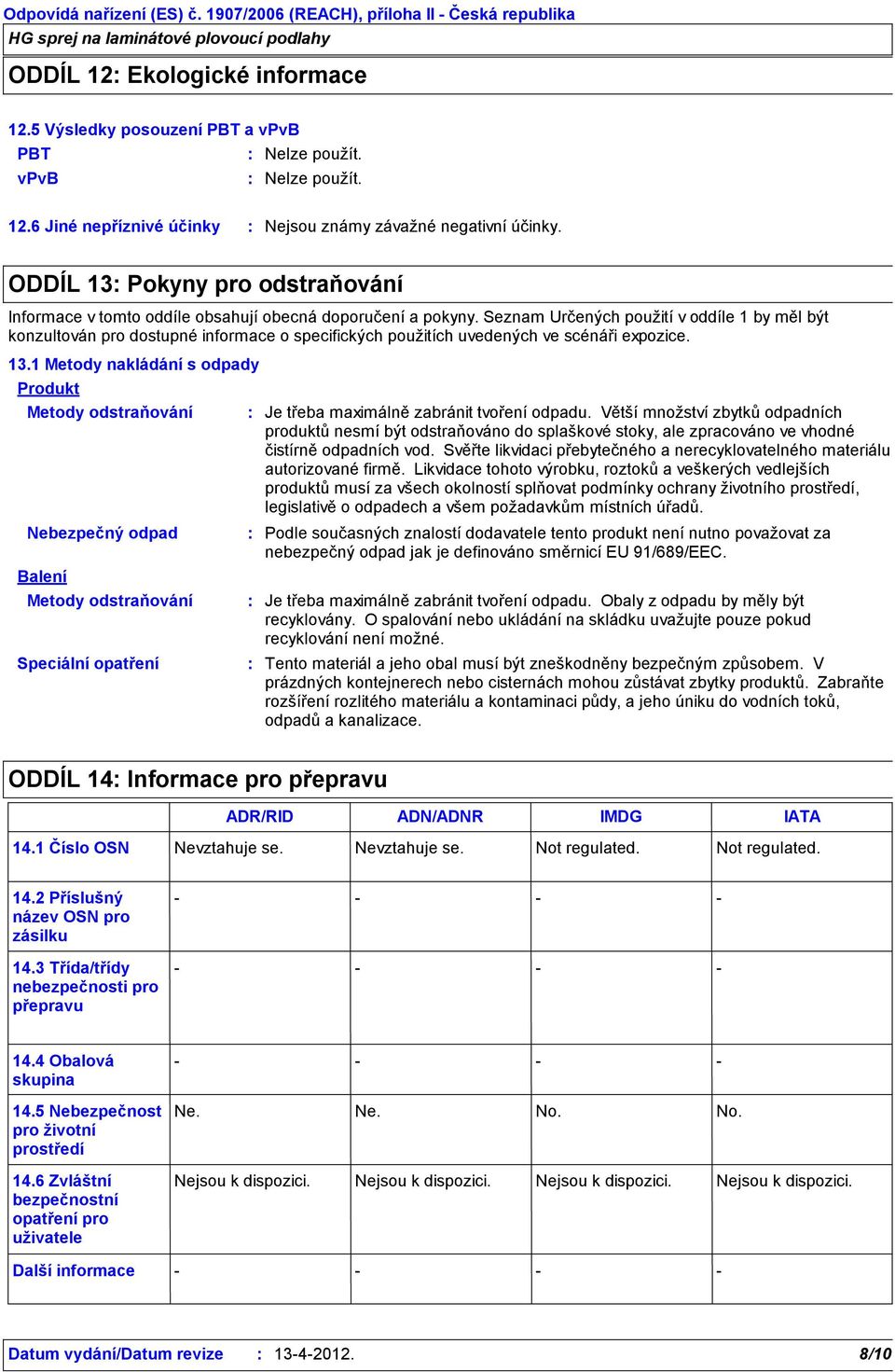 Seznam Určených použití v oddíle 1 by měl být konzultován pro dostupné informace o specifických použitích uvedených ve scénáři expozice. 13.