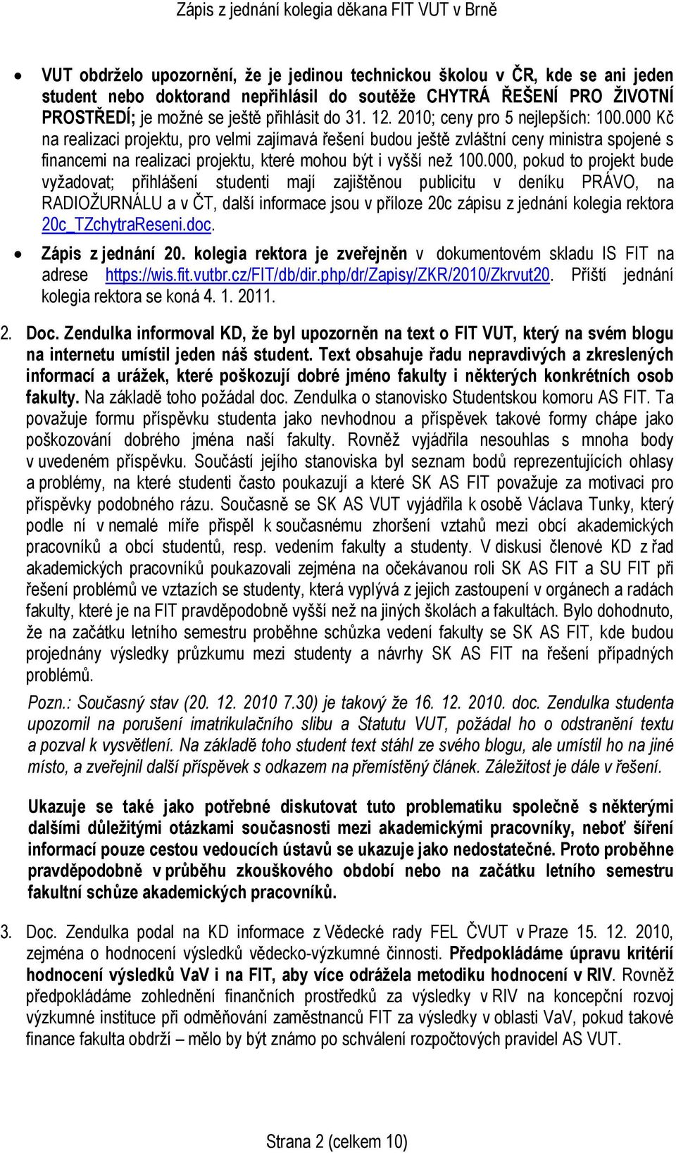 000 Kč na realizaci projektu, pro velmi zajímavá řešení budou ještě zvláštní ceny ministra spojené s financemi na realizaci projektu, které mohou být i vyšší než 100.