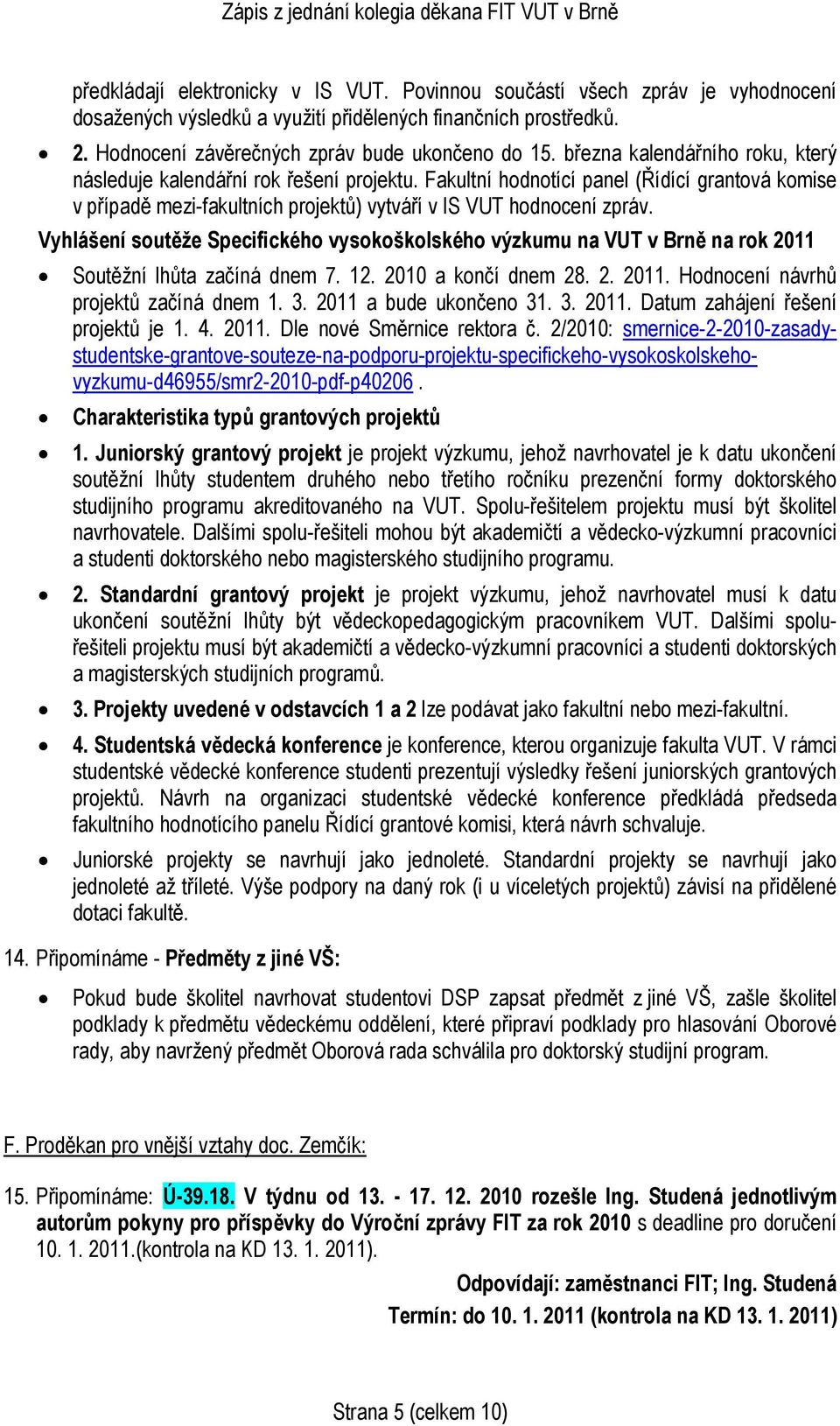 Vyhlášení soutěže Specifického vysokoškolského výzkumu na VUT v Brně na rok 2011 Soutěžní lhůta začíná dnem 7. 12. 2010 a končí dnem 28. 2. 2011. Hodnocení návrhů projektů začíná dnem 1. 3.