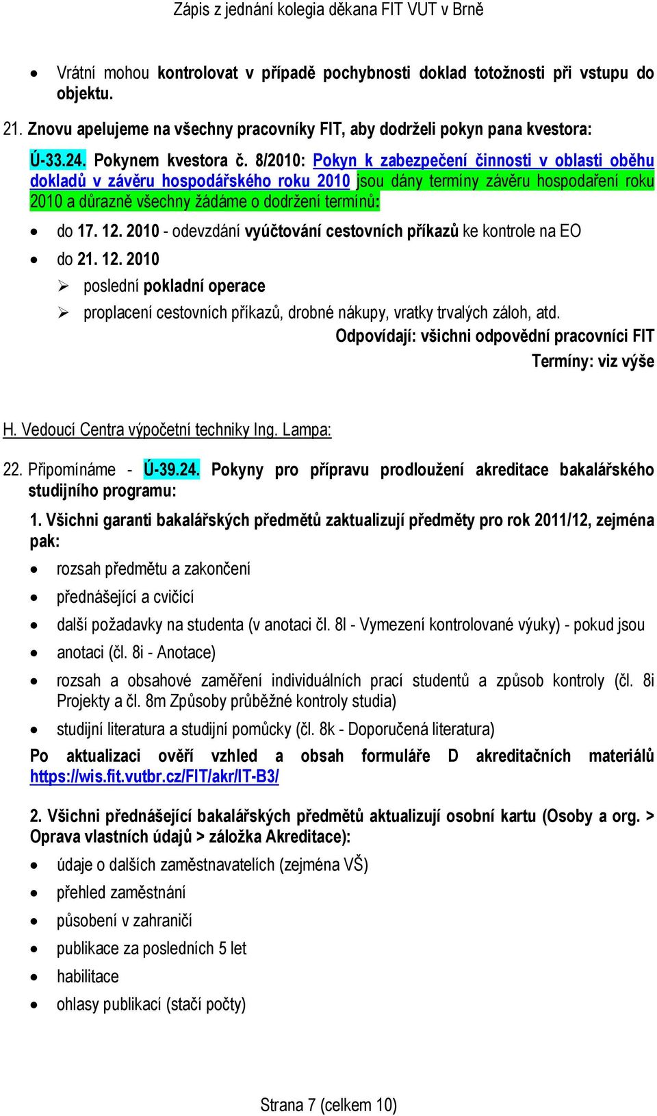 2010 - odevzdání vyúčtování cestovních příkazů ke kontrole na EO do 21. 12. 2010 poslední pokladní operace proplacení cestovních příkazů, drobné nákupy, vratky trvalých záloh, atd.