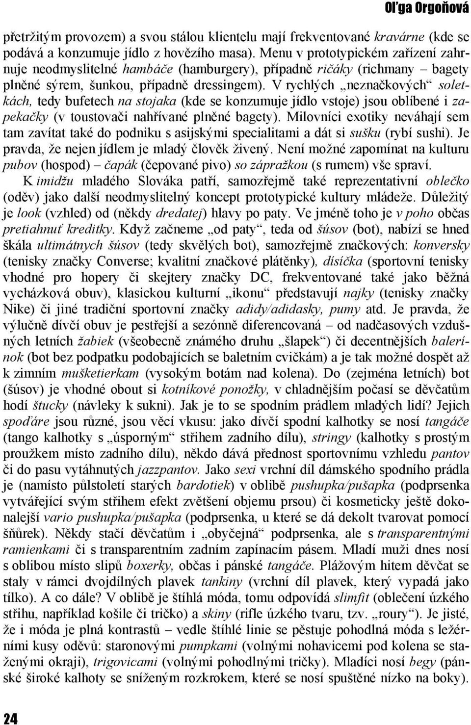 V rychlých neznačkových soletkách, tedy bufetech na stojaka (kde se konzumuje jídlo vstoje) jsou oblíbené i zapekačky (v toustovači nahřívané plněné bagety).