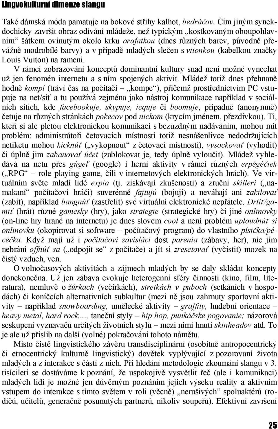 mladých slečen s vitonkou (kabelkou značky Louis Vuiton) na rameni. V rámci zobrazování konceptů dominantní kultury snad není moţné vynechat uţ jen fenomén internetu a s ním spojených aktivit.