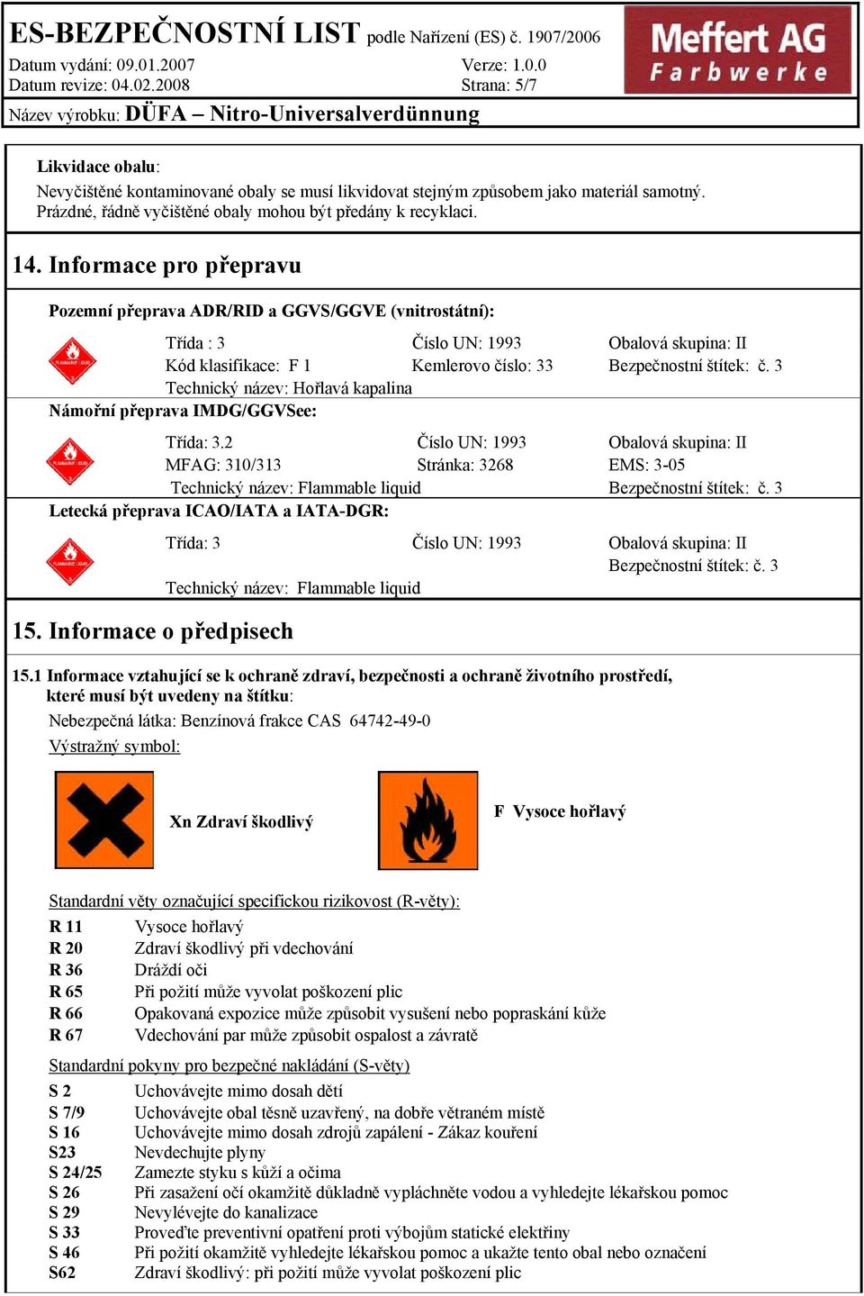 3 Technický název: Hořlavá kapalina Námořní přeprava IMDG/GGVSee: Třída: 3.