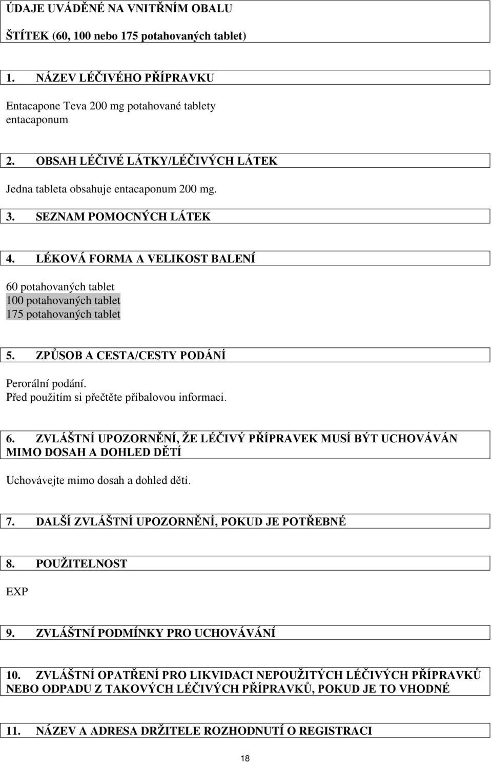 LÉKOVÁ FORMA A VELIKOST BALENÍ 60 potahovaných tablet 100 potahovaných tablet 175 potahovaných tablet 5. ZPŮSOB A CESTA/CESTY PODÁNÍ Perorální podání. Před použitím si přečtěte příbalovou informaci.