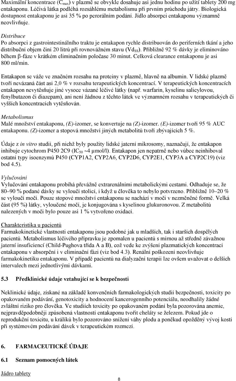 Distribuce Po absorpci z gastrointestinálního traktu je entakapon rychle distribuován do periferních tkání a jeho distribuční objem činí 20 litrů při rovnovážném stavu (Vd SS ).