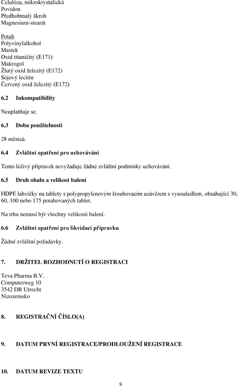 Na trhu nemusí být všechny velikosti balení. 6.6 Zvláštní opatření pro likvidaci přípravku Žádné zvláštní požadavky. 7. DRŽITEL ROZHODNUTÍ O REGISTRACI Teva Pharma B.V.