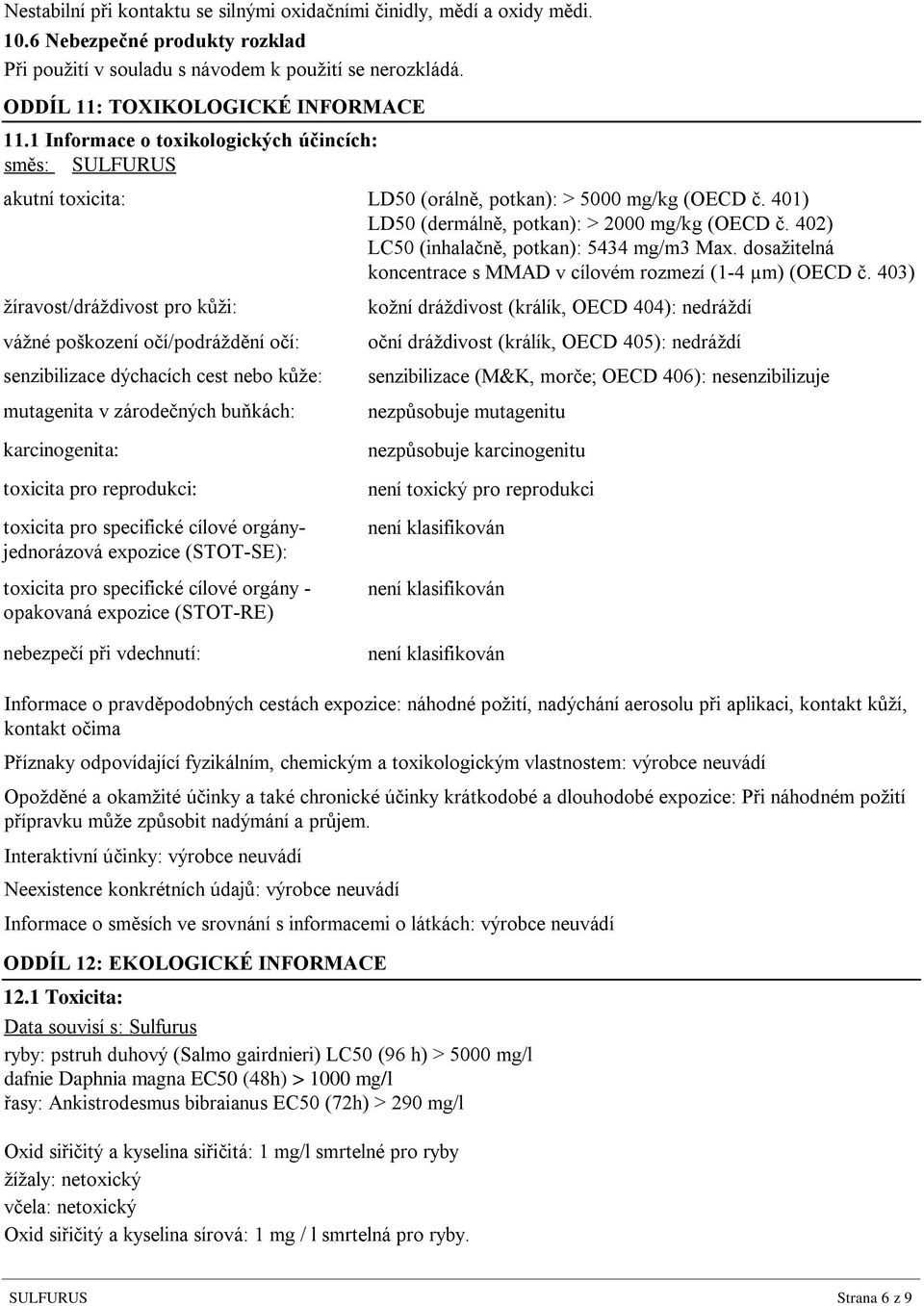 401) LD50 (dermálně, potkan): > 2000 mg/kg (OECD č. 402) LC50 (inhalačně, potkan): 5434 mg/m3 Max. dosažitelná koncentrace s MMAD v cílovém rozmezí (1-4 µm) (OECD č.