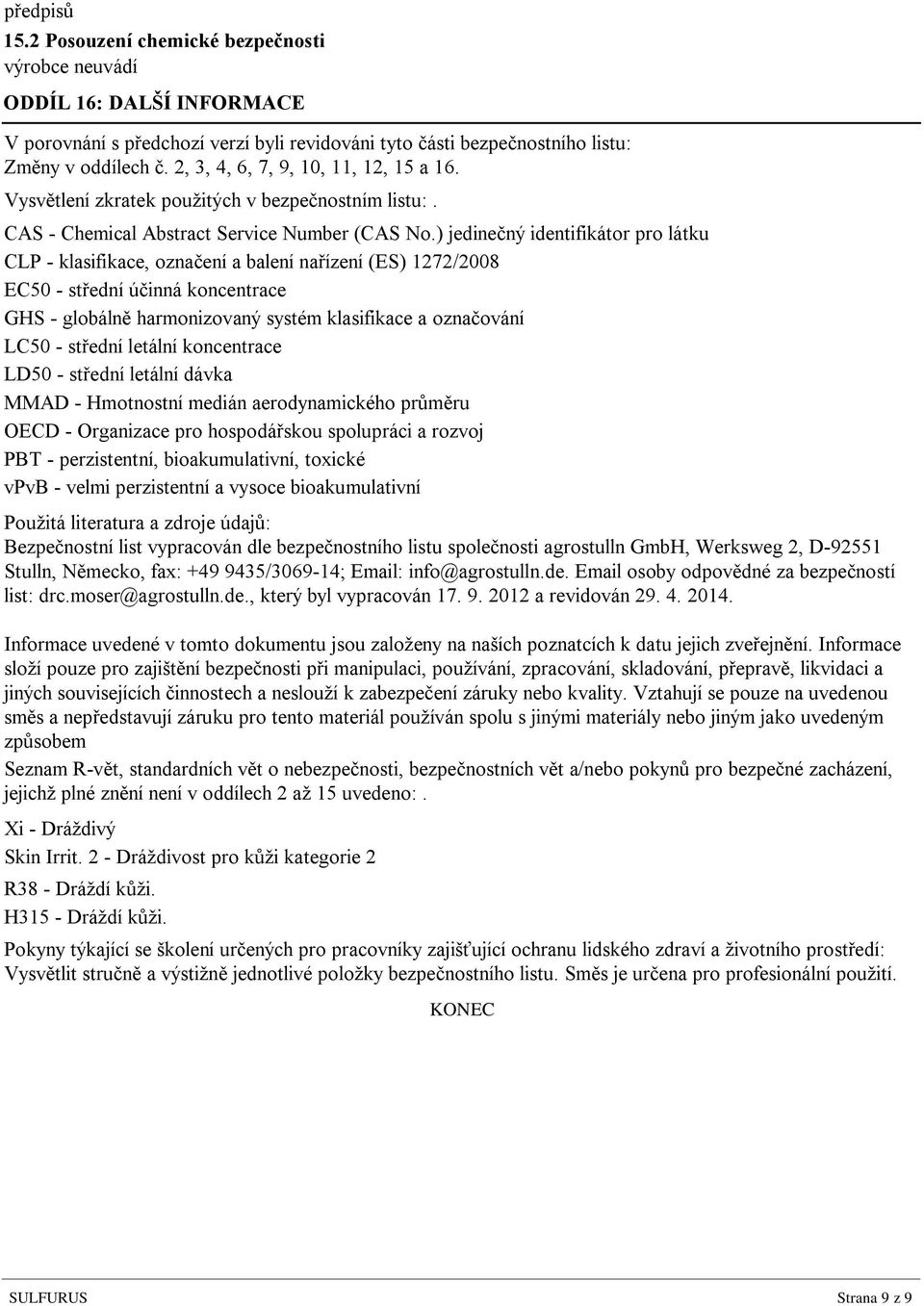 ) jedinečný identifikátor pro látku CLP - klasifikace, označení a balení nařízení (ES) 1272/2008 EC50 - střední účinná koncentrace GHS - globálně harmonizovaný systém klasifikace a označování LC50 -