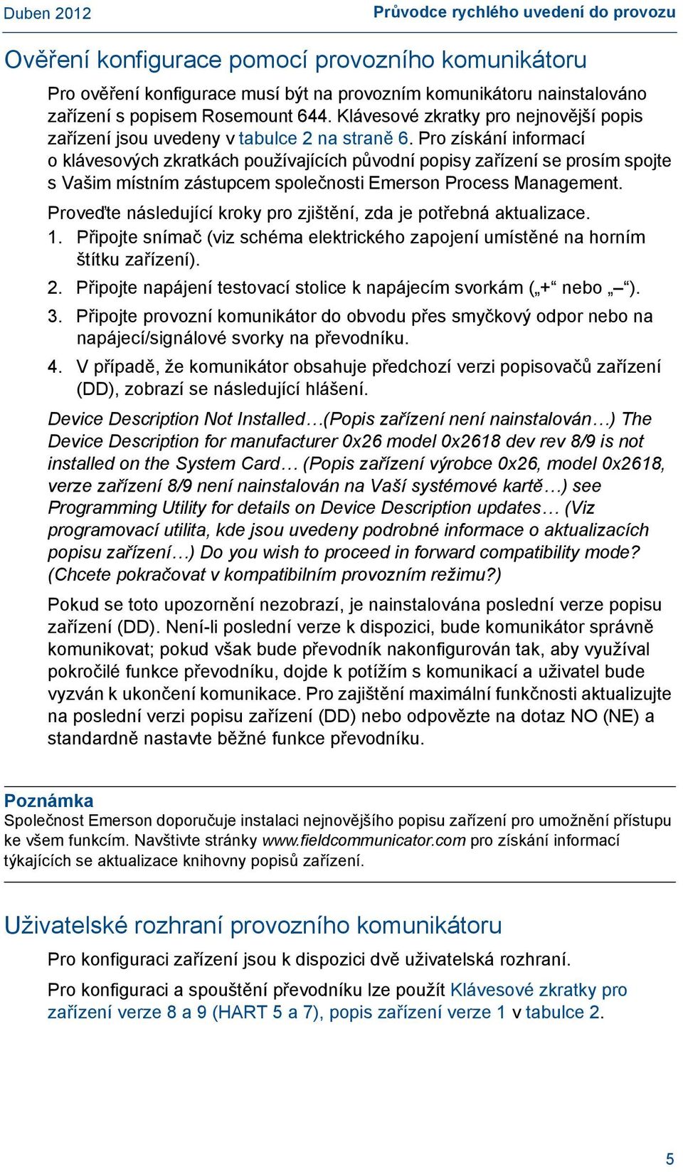 Pro získání informací o klávesových zkratkách používajících původní popisy zařízení se prosím spojte s Vašim místním zástupcem společnosti Emerson Process Management.