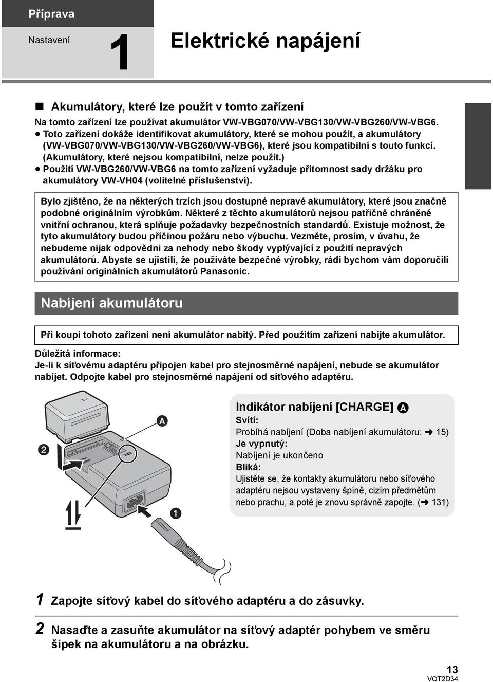 (Akumulátory, které nejsou kompatibilní, nelze použít.) Použití VW-VBG260/VW-VBG6 na tomto zařízení vyžaduje přítomnost sady držáku pro akumulátory VW-VH04 (volitelné příslušenství).