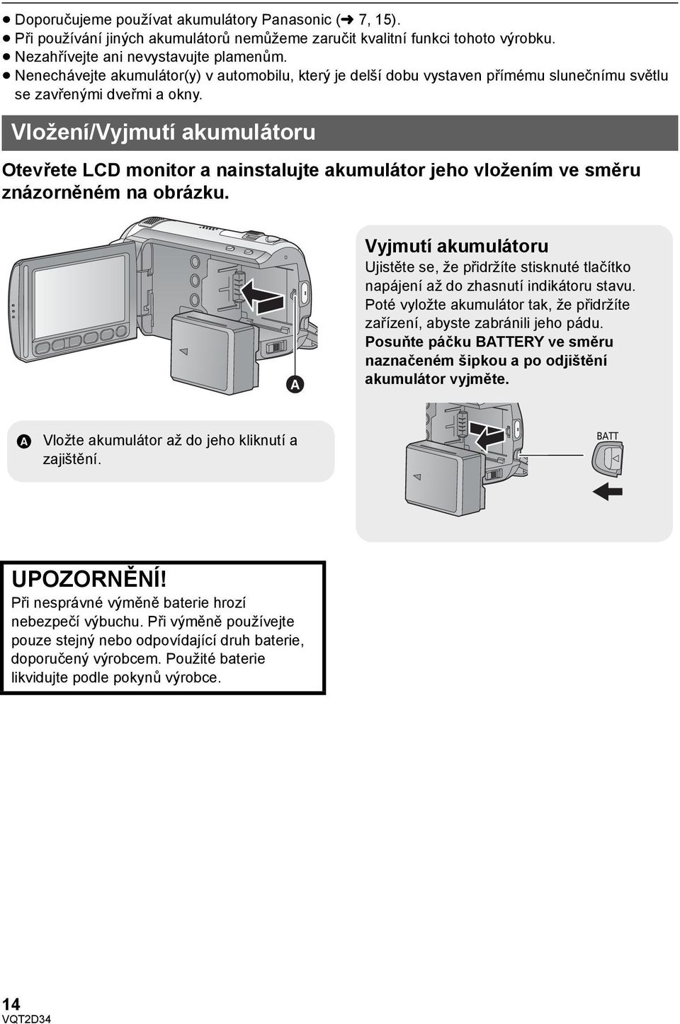 Vložení/Vyjmutí akumulátoru Otevřete LCD monitor a nainstalujte akumulátor jeho vložením ve směru znázorněném na obrázku.