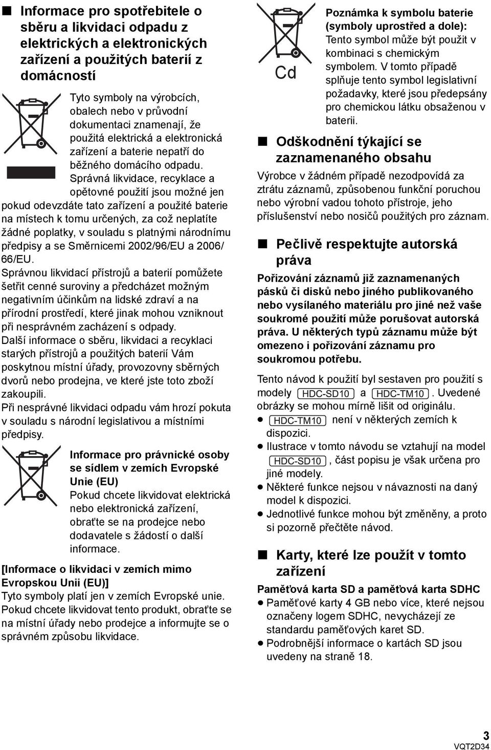 Správná likvidace, recyklace a opětovné použití jsou možné jen pokud odevzdáte tato zařízení a použité baterie na místech k tomu určených, za což neplatíte žádné poplatky, v souladu s platnými