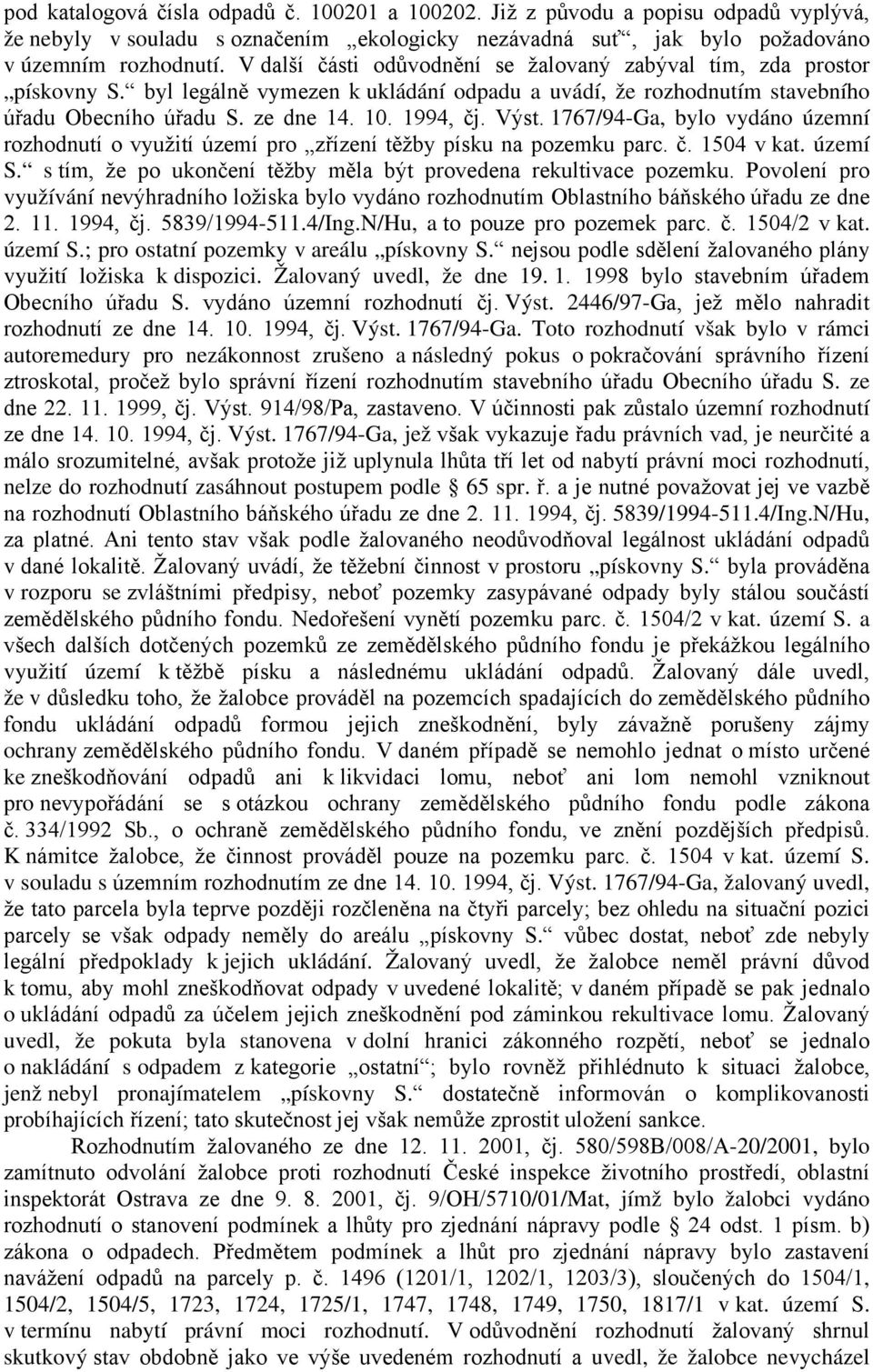 Výst. 1767/94-Ga, bylo vydáno územní rozhodnutí o využití území pro zřízení těžby písku na pozemku parc. č. 1504 v kat. území S. s tím, že po ukončení těžby měla být provedena rekultivace pozemku.