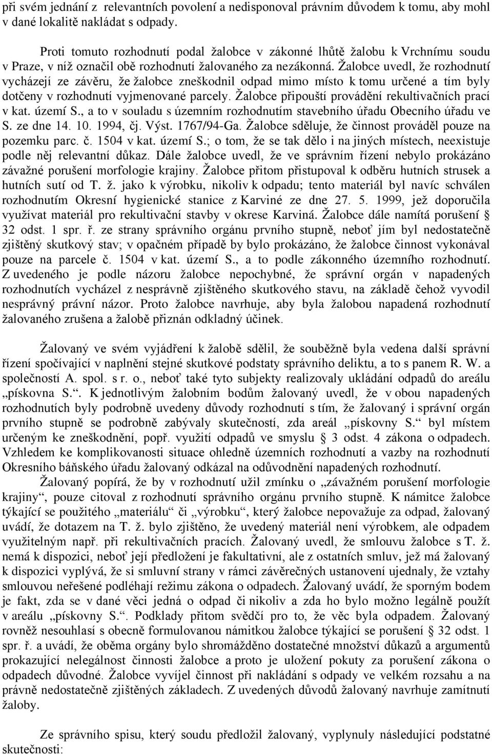 Žalobce uvedl, že rozhodnutí vycházejí ze závěru, že žalobce zneškodnil odpad mimo místo k tomu určené a tím byly dotčeny v rozhodnutí vyjmenované parcely.