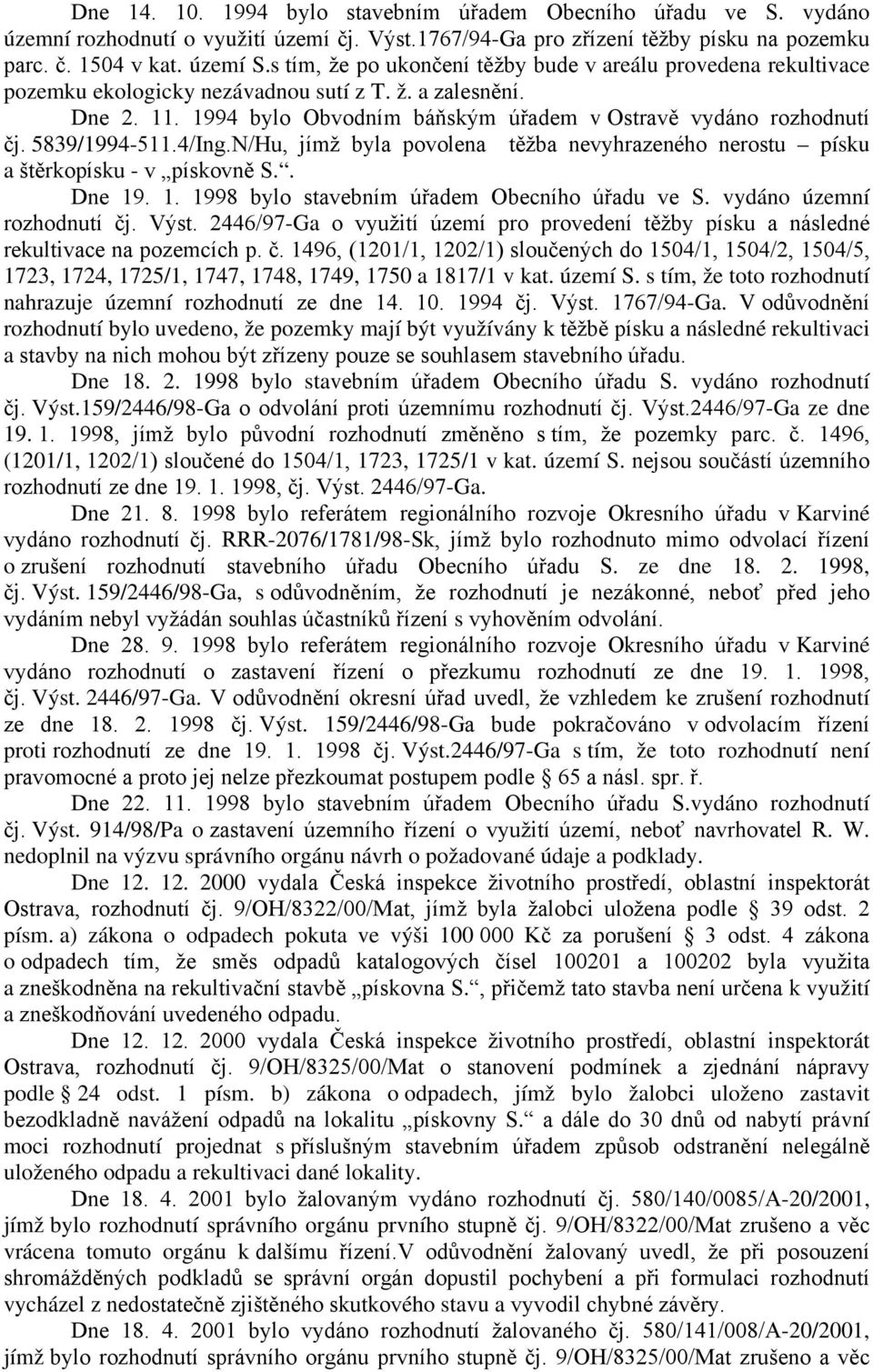 5839/1994-511.4/Ing.N/Hu, jímž byla povolena těžba nevyhrazeného nerostu písku a štěrkopísku - v pískovně S.. Dne 19. 1. 1998 bylo stavebním úřadem Obecního úřadu ve S. vydáno územní rozhodnutí čj.