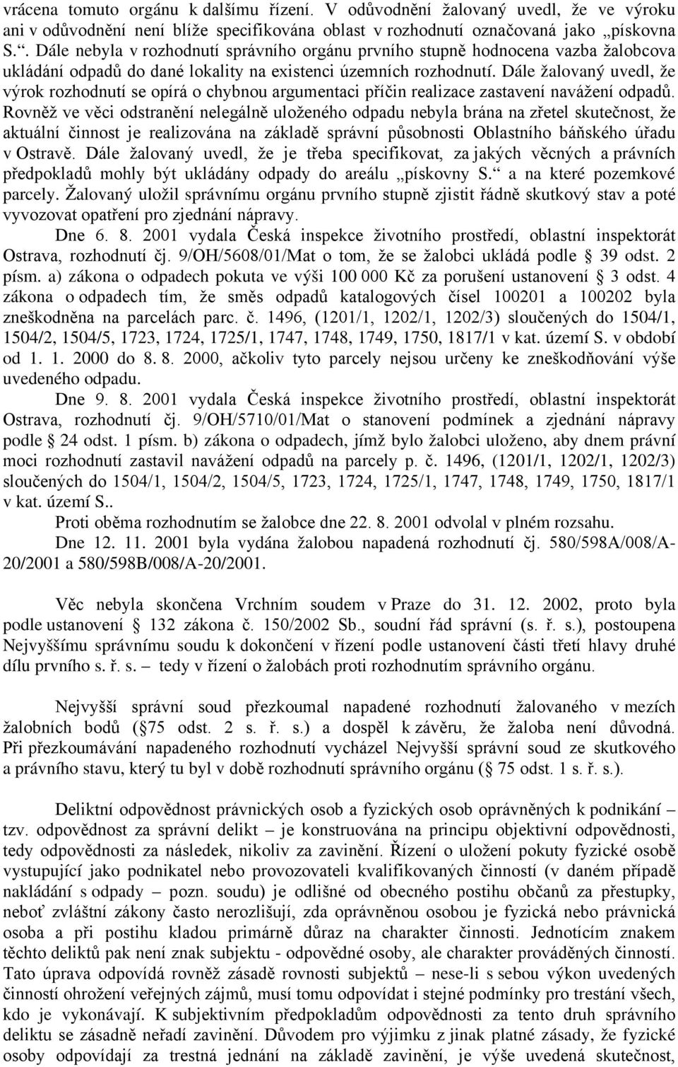 Dále žalovaný uvedl, že výrok rozhodnutí se opírá o chybnou argumentaci příčin realizace zastavení navážení odpadů.