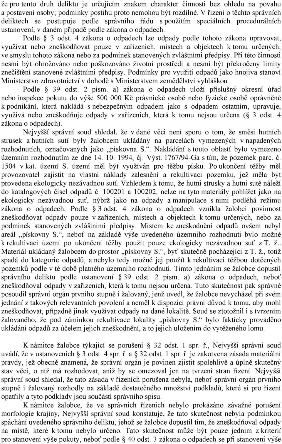 4 zákona o odpadech lze odpady podle tohoto zákona upravovat, využívat nebo zneškodňovat pouze v zařízeních, místech a objektech k tomu určených, ve smyslu tohoto zákona nebo za podmínek stanovených