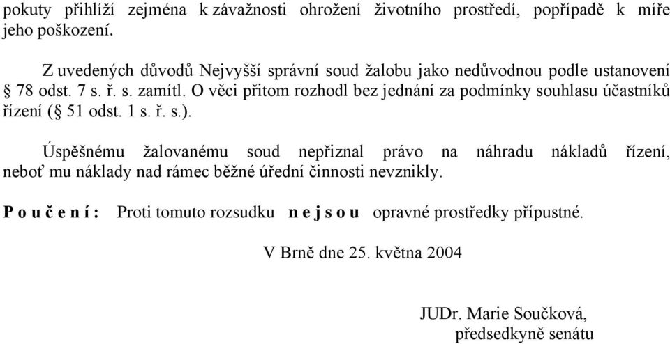 O věci přitom rozhodl bez jednání za podmínky souhlasu účastníků řízení ( 51 odst. 1 s. ř. s.).