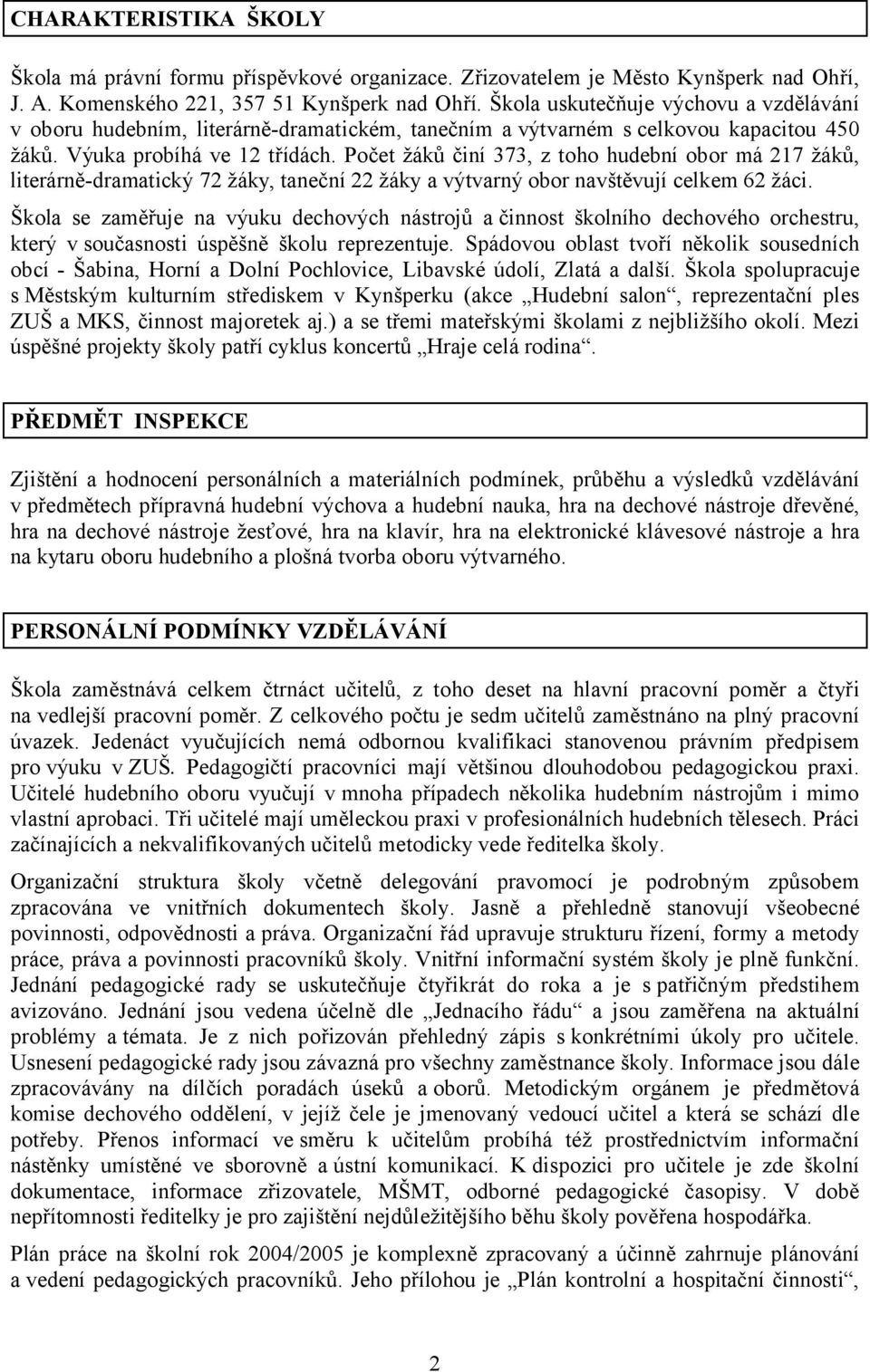 Počet žáků činí 373, z toho hudební obor má 217 žáků, literárně-dramatický 72 žáky, taneční 22 žáky a výtvarný obor navštěvují celkem 62 žáci.