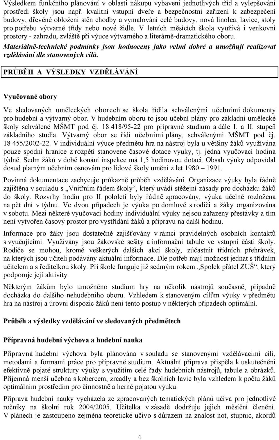 V letních měsících škola využívá i venkovní prostory - zahradu, zvláště při výuce výtvarného a literárně-dramatického oboru.